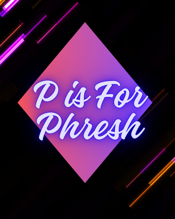 P Is For Phresh